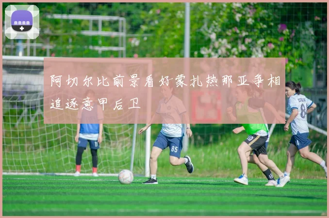 阿切尔比前景看好蒙扎热那亚争相追逐意甲后卫