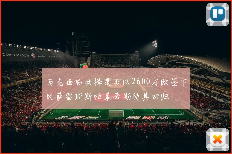 马竞面临抉择是否以2600万欧签下冈萨雷斯斯帕莱蒂期待其回归